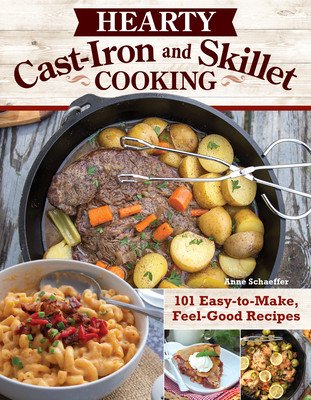 Hearty Cast-Iron and Skillet Cooking: 101 Easy-To-Make, Feel-Good Recipes (Schaeffer Anne)(Paperback)