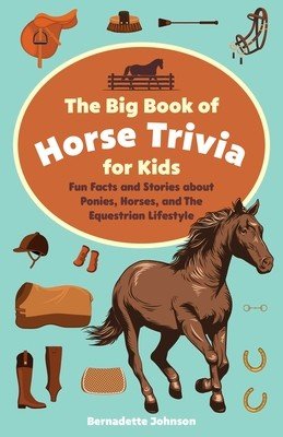 The Big Book of Horse Trivia for Kids: Fun Facts and Stories about Ponies, Horses, and the Equestrian Lifestyle (Johnson Bernadette)(Paperback)