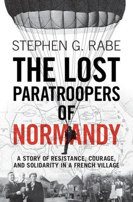 The Lost Paratroopers of Normandy: A Story of Resistance, Courage, and Solidarity in a French Village (Rabe Stephen G.)(Pevná vazba)