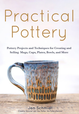 Practical Pottery: 40 Pottery Projects for Creating and Selling Mugs, Cups, Plates, Bowls, and More (Arts and Crafts, Hobbies, Ceramics, (Schmidt Jon)(Paperback)