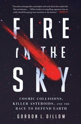 Fire in the Sky: Cosmic Collisions, Killer Asteroids, and the Race to Defend Earth (Dillow Gordon L.)(Paperback)