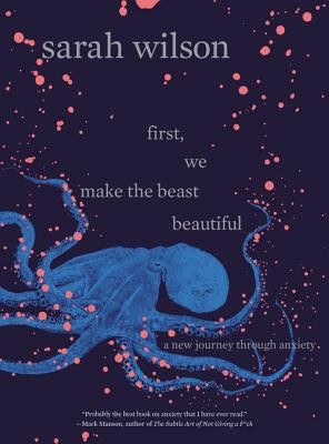 First, We Make the Beast Beautiful: A New Journey Through Anxiety (Wilson Sarah)(Pevná vazba)