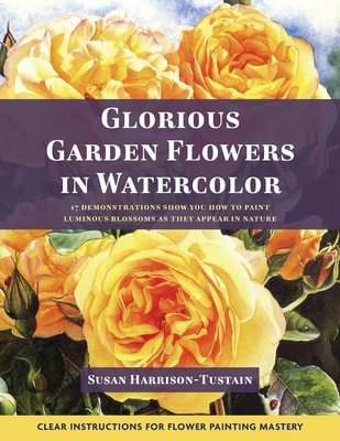 Glorious Garden Flowers in Watercolor (Harrison-Tustain Susan)(Paperback)