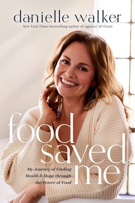 Food Saved Me: My Journey of Finding Health and Hope Through the Power of Food (Walker Danielle)(Pevná vazba)