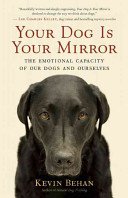 Your Dog Is Your Mirror: The Emotional Capacity of Our Dogs and Ourselves (Behan Kevin)(Paperback)