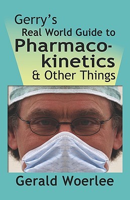 Gerry's Real World Guide to Pharmacokinetics & Other Things (Woerlee Mbbs Frca G. M.)(Paperback)