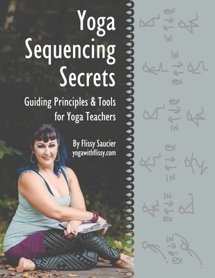 Yoga Sequencing Secrets: Guiding Principles and Tools for Yoga Teachers (Saucier Flissy)(Paperback)