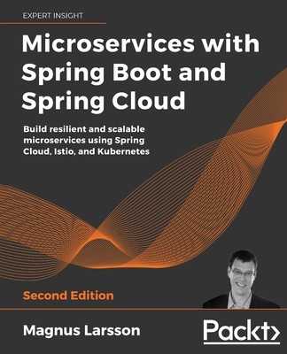 Microservices with Spring Boot and Spring Cloud - Second Edition: Build resilient and scalable microservices using Spring Cloud, Istio, and Kubernetes (Larsson Magnus)(Paperback)