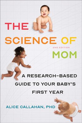 The Science of Mom: A Research-Based Guide to Your Baby's First Year (Callahan Alice)(Paperback)