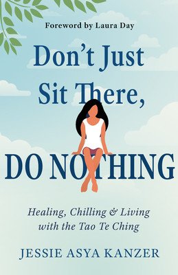 Don't Just Sit There, Do Nothing: Healing, Chilling, and Living with the Tao Te Ching (Kanzer Jessie Asya)(Paperback)