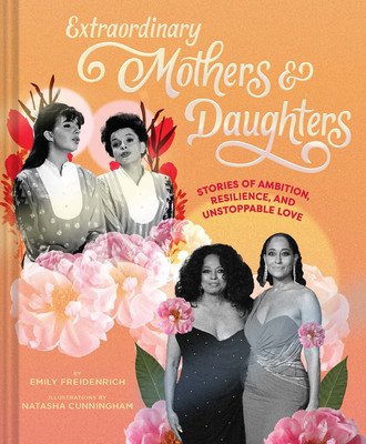 Extraordinary Mothers and Daughters: Stories of Ambition, Resilience, and Unstoppable Love (Freidenrich Emily)(Pevná vazba)