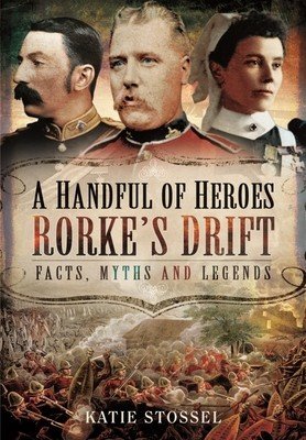 A Handful of Heroes, Rorke's Drift: Facts, Myths and Legends (Stossel Katie)(Paperback)