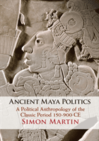 Ancient Maya Politics: A Political Anthropology of the Classic Period 150-900 Ce (Martin Simon)(Paperback)