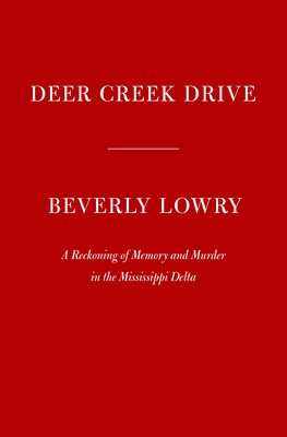 Deer Creek Drive: A Reckoning of Memory and Murder in the Mississippi Delta (Lowry Beverly)(Pevná vazba)