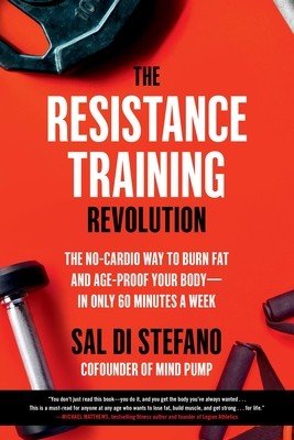 The Resistance Training Revolution: The No-Cardio Way to Burn Fat and Age-Proof Your Body--In Only 60 Minutes a Week (Di Stefano Sal)(Paperback)