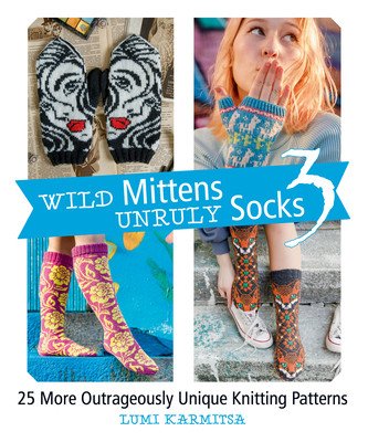 Wild Mittens and Unruly Socks 3: 25 More Outrageously Unique Knitting Patterns (Karmitsa Lumi)(Paperback)
