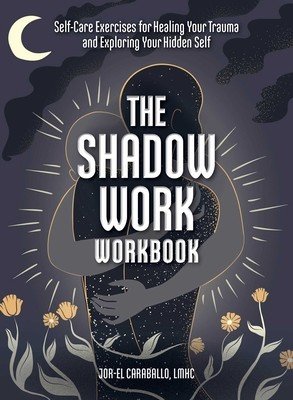 The Shadow Work Workbook: Self-Care Exercises for Healing Your Trauma and Exploring Your Hidden Self (Caraballo Jor-El)(Paperback)