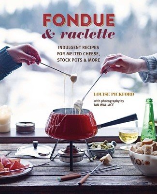 Fondue & Raclette: Indulgent Recipes for Melted Cheese, Stock Pots & More (Pickford Louise)(Pevná vazba)
