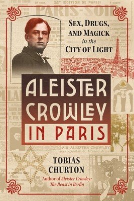 Aleister Crowley in Paris: Sex, Art, and Magick in the City of Light (Churton Tobias)(Pevná vazba)