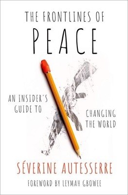 The Frontlines of Peace: An Insider's Guide to Changing the World (Autesserre Severine)(Paperback)