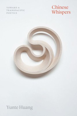 Chinese Whispers: Toward a Transpacific Poetics (Huang Yunte)(Paperback)