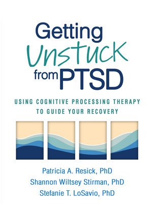 Getting Unstuck from PTSD: Using Cognitive Processing Therapy to Guide Your Recovery (Resick Patricia A.)(Paperback)