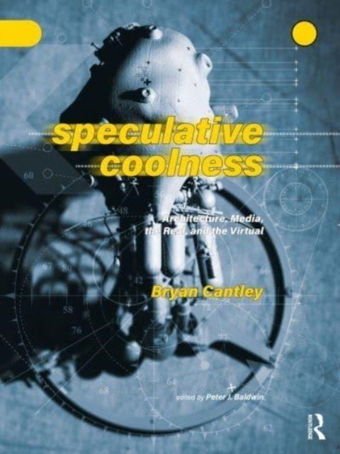 Speculative Coolness: Architecture, Media, the Real, and the Virtual (Cantley Bryan)(Paperback)