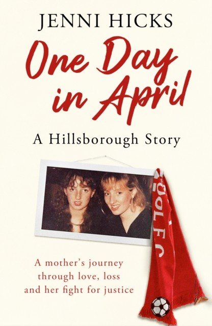 One Day in April - A Hillsborough Story: A Mother's Journey Through Love, Loss and Her Fight for Justice (Hicks Jenni)(Paperback)