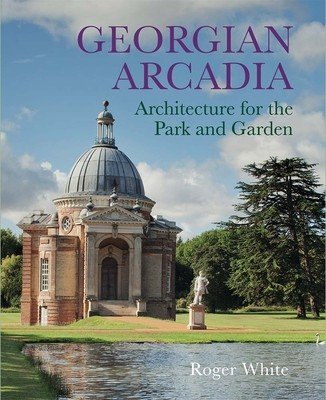 Georgian Arcadia: Architecture for the Park and Garden (White Roger)(Pevná vazba)