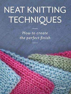 Neat Knitting Techniques: How to Create the Perfect Finish (Shaw Jo)(Paperback)
