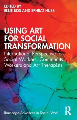 Using Art for Social Transformation: International Perspective for Social Workers, Community Workers and Art Therapists (Bos Eltje)(Paperback)
