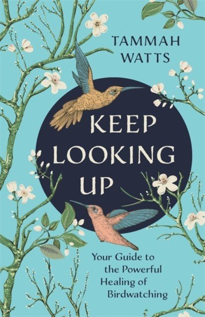 Keep Looking Up - Your Guide to the Powerful Healing of Birdwatching (Watts Tammah)(Paperback / softback)