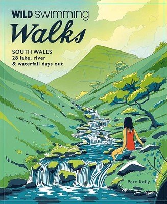 Wild Swimming Walks South Wales: 28 Lake, River & Waterfall Days Out in the Brecon Beacons, Gower and Wye Valley (Lloyd Knott Nia)(Paperback)