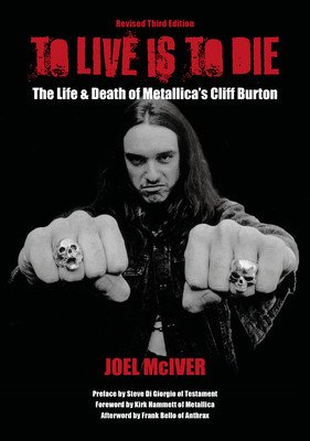 To Live Is to Die: The Life & Death of Metallica's Cliff Burton: Revised Third Edition (McIver Joel)(Paperback)