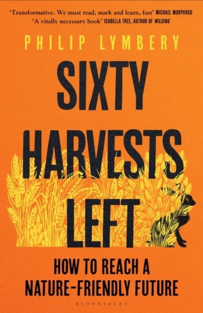Sixty Harvests Left - How to Reach a Nature-Friendly Future (Lymbery Philip)(Paperback / softback)
