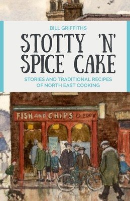Stotty 'n' Spice Cake - Stories and traditional recipes of North East cooking (Griffiths Bill)(Paperback / softback)