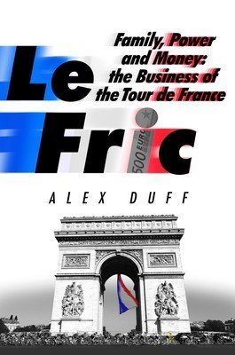 Le Fric: Family, Power and Money: The Business of the Tour de France (Duff Alex)(Paperback)