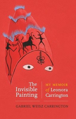 The Invisible Painting: My Memoir of Leonora Carrington (Carrington Gabriel Weisz)(Paperback)