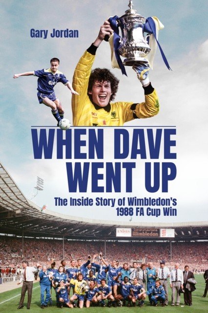 When Dave Went Up: The Inside Story of Wimbledon's 1988 Fa Cup Win (Jordan Gary)(Pevná vazba)