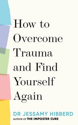 How to Overcome Trauma and Find Yourself Again: 7 Steps to Grow from Pain (Hibberd Jessamy)(Pevná vazba)