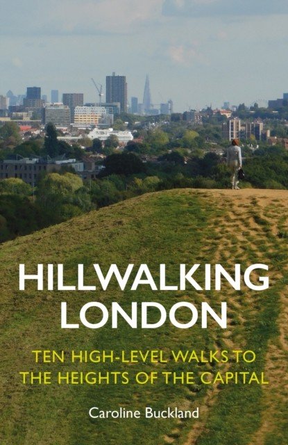 Hillwalking London - Ten High-level Walks to the Heights of the Capital (Buckland Caroline)(Paperback / softback)