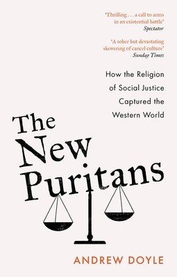 The New Puritans: How the Religion of Social Justice Captured the Western World (Doyle Andrew)(Paperback)