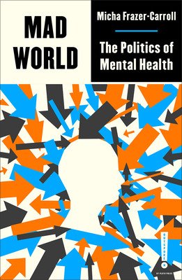 Mad World: The Politics of Mental Health (Frazer-Carroll Micha)(Paperback)