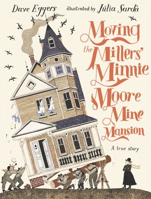 Moving the Millers' Minnie Moore Mine Mansion: A True Story (Eggers Dave)(Pevná vazba)