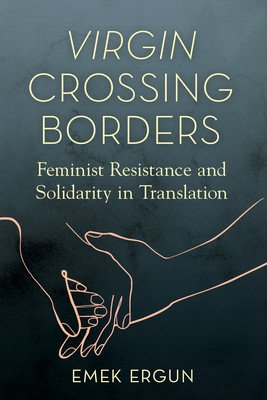 Virgin Crossing Borders: Feminist Resistance and Solidarity in Translation (Ergun Emek)(Paperback)