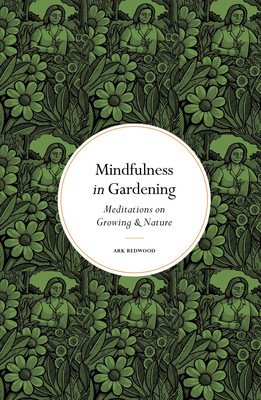Mindfulness in Gardening: Meditations on Growing & Nature (Redwood Ark)(Pevná vazba)