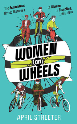 Women on Wheels: The Scandalous Untold Histories of Women in Bicycling (Streeter April)(Paperback)