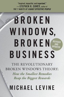 Broken Windows, Broken Business: The Revolutionary Broken Windows Theory: How the Smallest Remedies Reap the Biggest Rewards (Levine Michael)(Paperback)