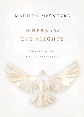Where the Eye Alights: Phrases for the Forty Days of Lent (McEntyre Marilyn)(Pevná vazba)