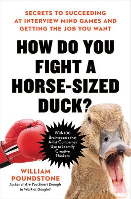 How Do You Fight a Horse-Sized Duck?: Secrets to Succeeding at Interview Mind Games and Getting the Job You Want (Poundstone William)(Pevná vazba)